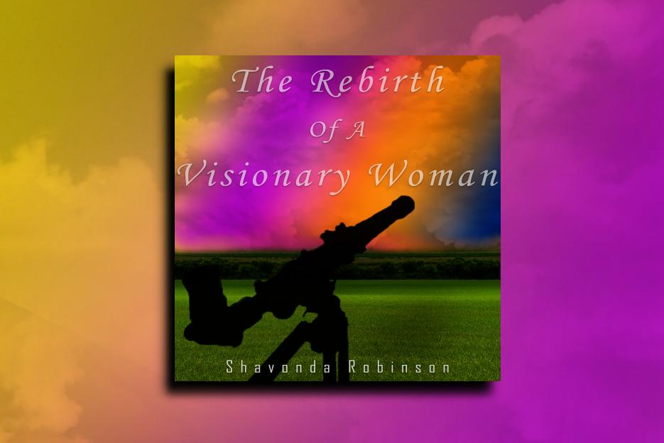 Read more about the article SHAVONDA ROBINSON – “The Rebirth Of A Visionary Woman” Exclusive Review!