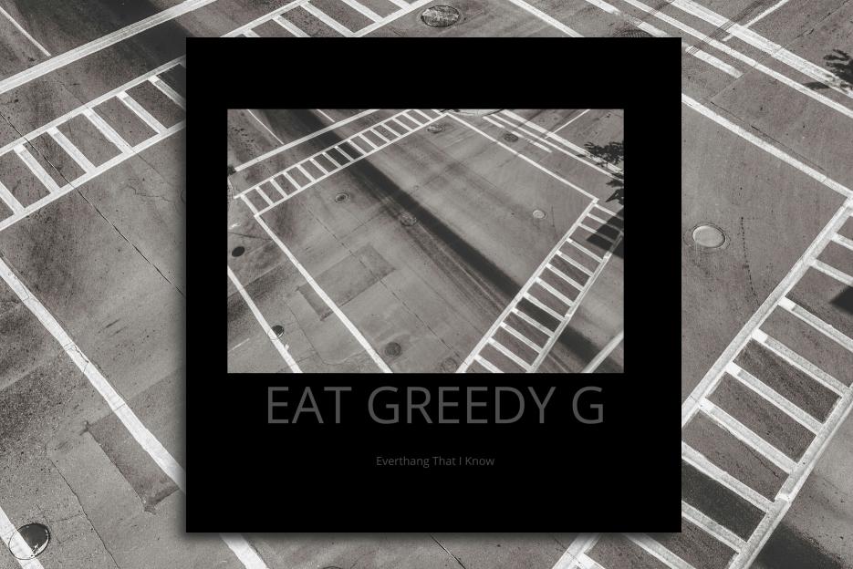 Read more about the article EAT GREEDY G – “Everythang That I Know” Exclusive Review!